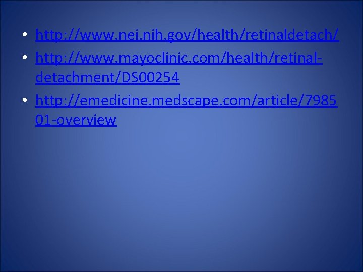  • http: //www. nei. nih. gov/health/retinaldetach/ • http: //www. mayoclinic. com/health/retinaldetachment/DS 00254 •