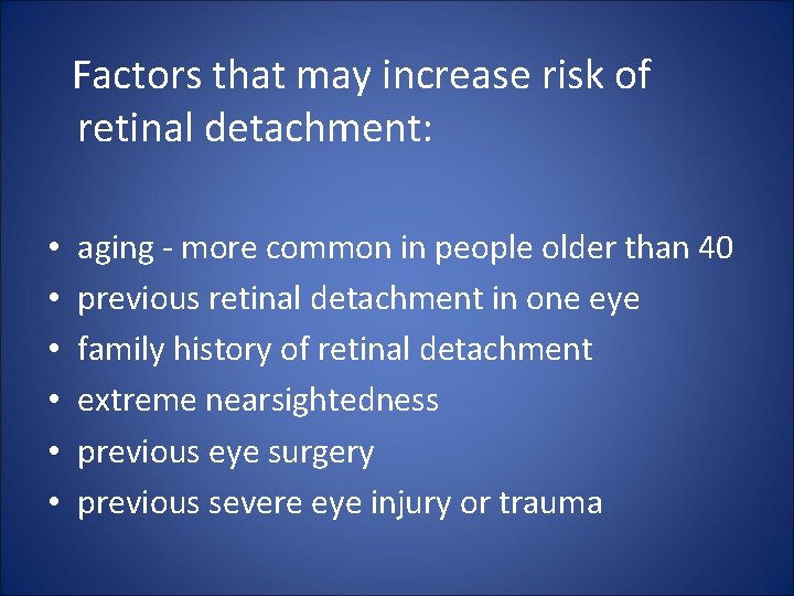 Factors that may increase risk of retinal detachment: • • • aging - more