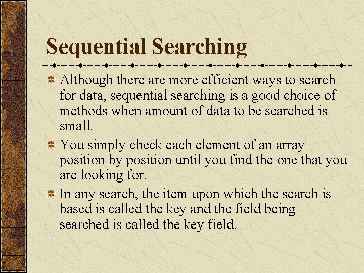 Sequential Searching Although there are more efficient ways to search for data, sequential searching