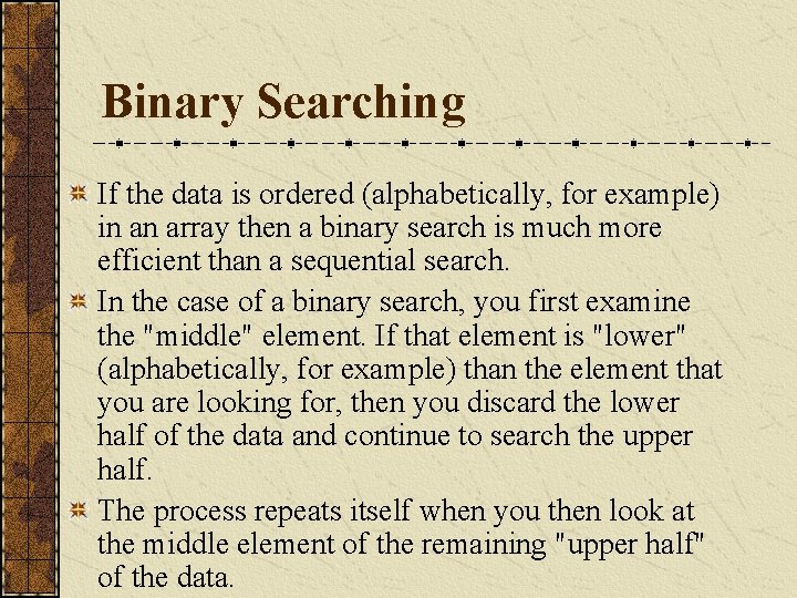 Binary Searching If the data is ordered (alphabetically, for example) in an array then