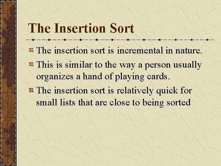 The Insertion Sort The insertion sort is incremental in nature. This is similar to