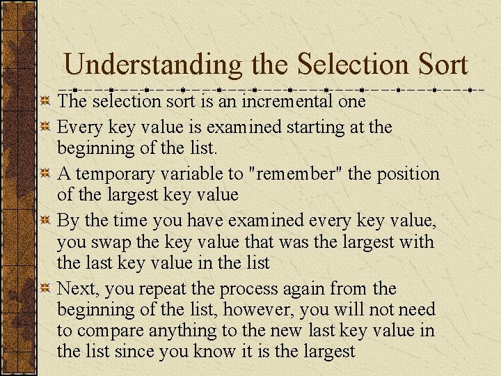 Understanding the Selection Sort The selection sort is an incremental one Every key value