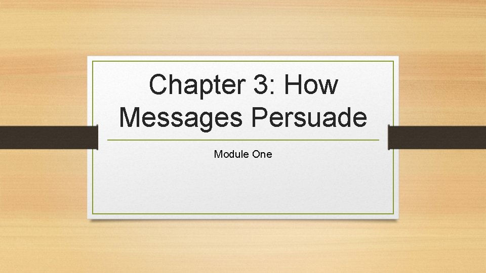 Chapter 3: How Messages Persuade Module One 