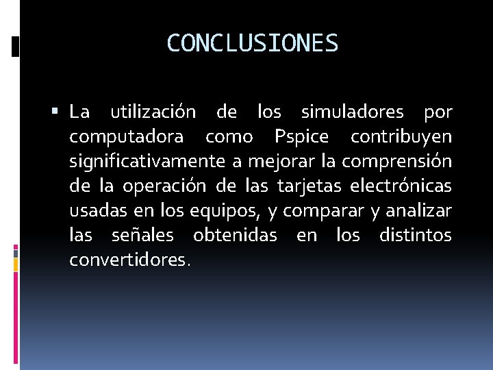 CONCLUSIONES La utilización de los simuladores por computadora como Pspice contribuyen significativamente a mejorar