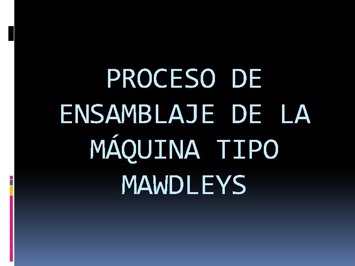 PROCESO DE ENSAMBLAJE DE LA MÁQUINA TIPO MAWDLEYS 