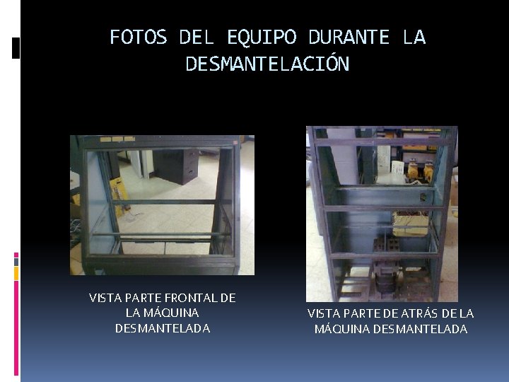 FOTOS DEL EQUIPO DURANTE LA DESMANTELACIÓN VISTA PARTE FRONTAL DE LA MÁQUINA DESMANTELADA VISTA
