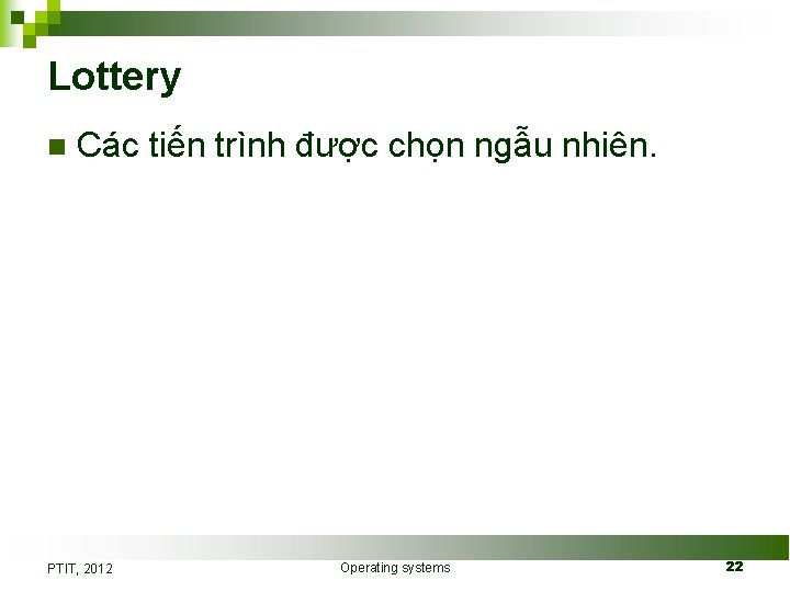 Lottery n Các tiến trình được chọn ngẫu nhiên. PTIT, 2012 Operating systems 22