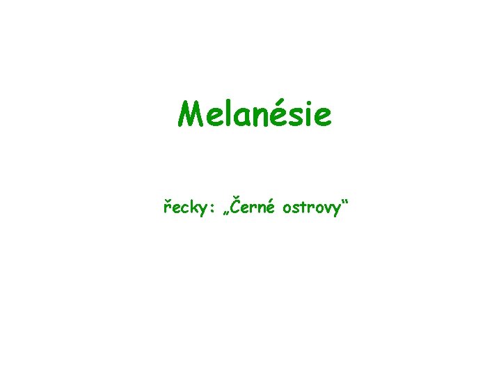 Melanésie řecky: „Černé ostrovy“ 