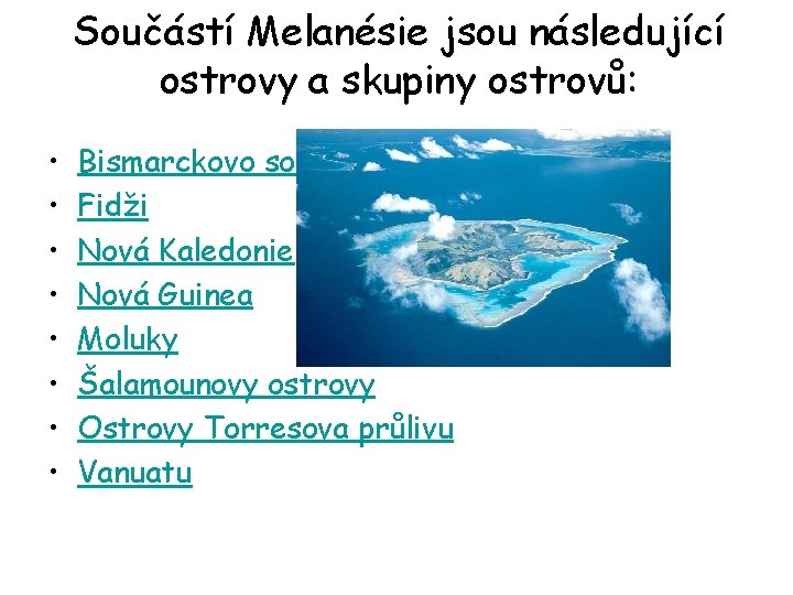 Součástí Melanésie jsou následující ostrovy a skupiny ostrovů: • • Bismarckovo souostroví Fidži Nová