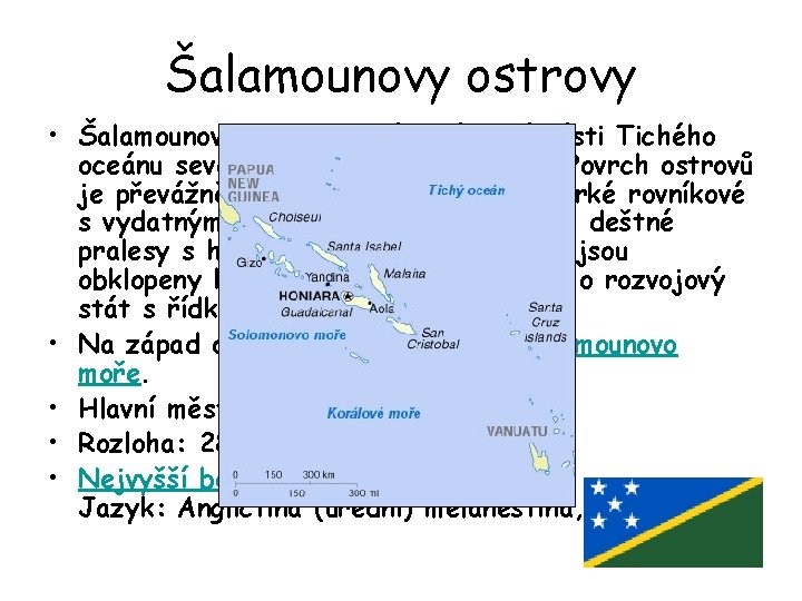 Šalamounovy ostrovy • Šalamounovy ostrovy leží v západní části Tichého oceánu severovýchodně od Austrálie.