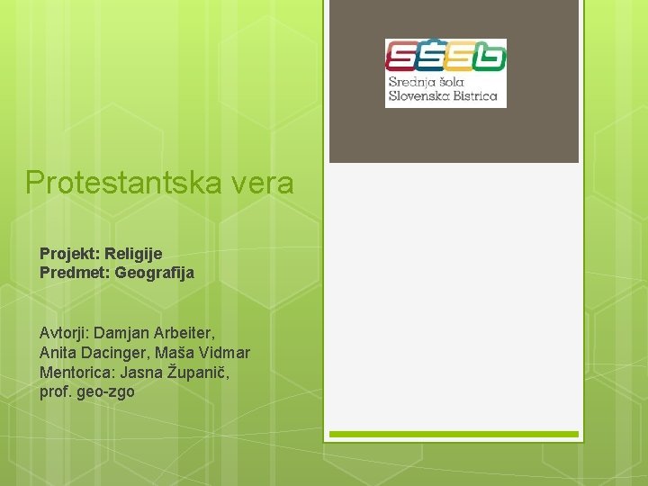 Protestantska vera Projekt: Religije Predmet: Geografija Avtorji: Damjan Arbeiter, Anita Dacinger, Maša Vidmar Mentorica: Protestantska vera Projekt: Religije Predmet: Geografija Avtorji: Damjan Arbeiter, Anita Dacinger, Maša Vidmar Mentorica: