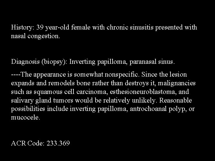 History: 39 year-old female with chronic sinusitis presented with nasal congestion. Diagnosis (biopsy): Inverting