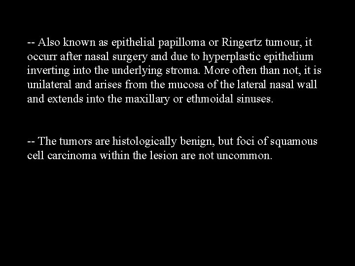 -- Also known as epithelial papilloma or Ringertz tumour, it occurr after nasal surgery