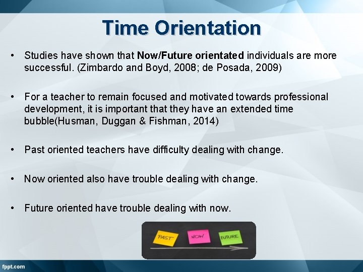 Time Orientation • Studies have shown that Now/Future orientated individuals are more successful. (Zimbardo