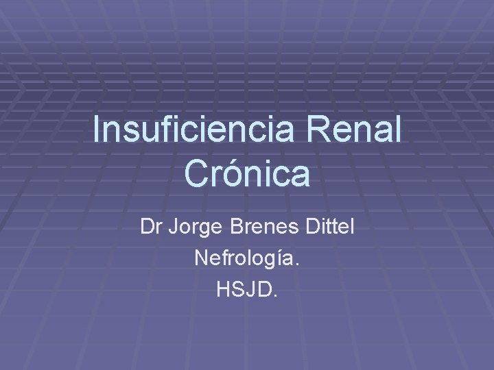 Insuficiencia Renal Crónica Dr Jorge Brenes Dittel Nefrología. HSJD. 