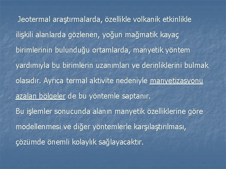 Jeotermal araştırmalarda, özellikle volkanik etkinlikle ilişkili alanlarda gözlenen, yoğun mağmatik kayaç birimlerinin bulunduğu ortamlarda, Jeotermal araştırmalarda, özellikle volkanik etkinlikle ilişkili alanlarda gözlenen, yoğun mağmatik kayaç birimlerinin bulunduğu ortamlarda,