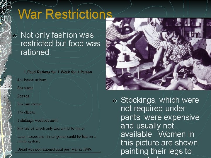 War Restrictions Not only fashion was restricted but food was rationed. Stockings, which were