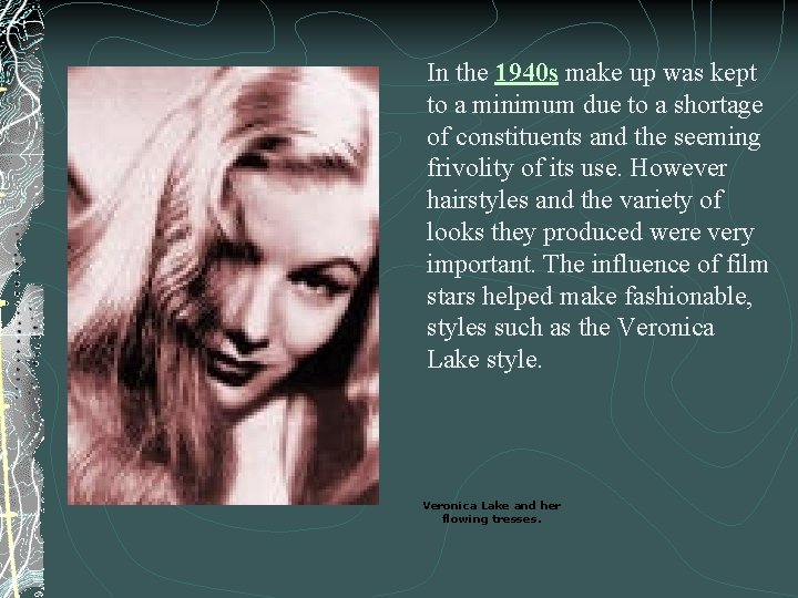 In the 1940 s make up was kept to a minimum due to a