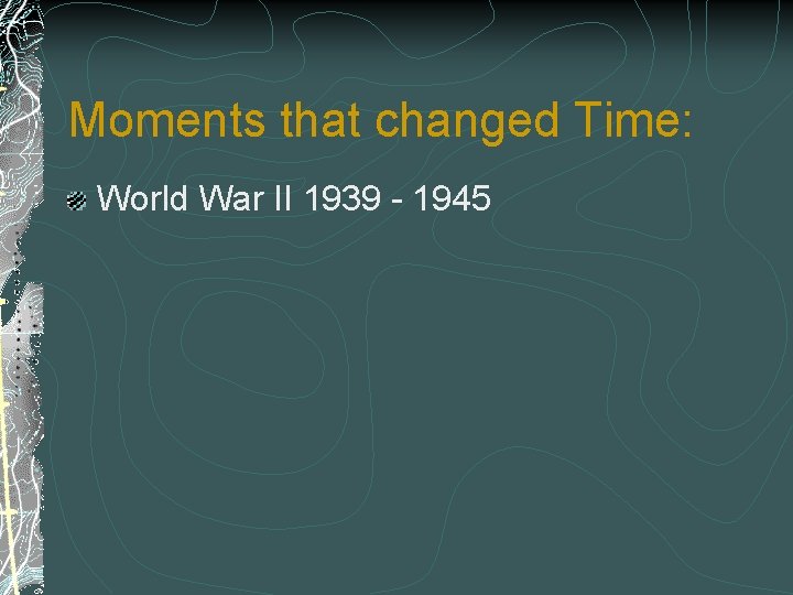 Moments that changed Time: World War II 1939 - 1945 