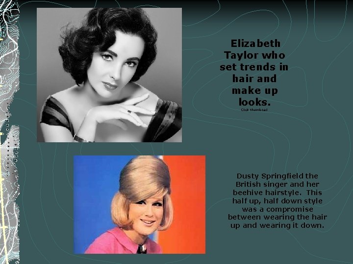  Elizabeth Taylor who set trends in hair and make up looks. Click thumbnail