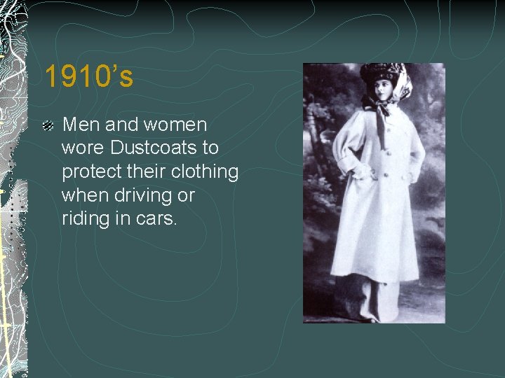 1910’s Men and women wore Dustcoats to protect their clothing when driving or riding