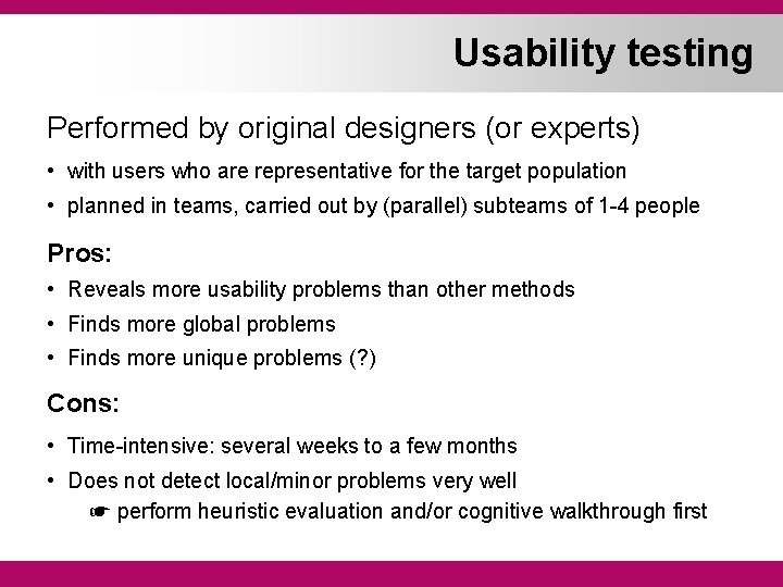 Usability testing Performed by original designers (or experts) • with users who are representative
