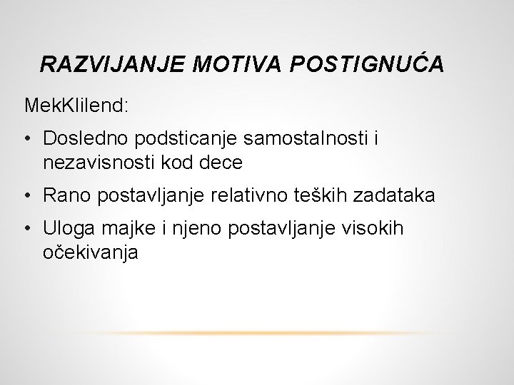 RAZVIJANJE MOTIVA POSTIGNUĆA Mek. Klilend: • Dosledno podsticanje samostalnosti i nezavisnosti kod dece •