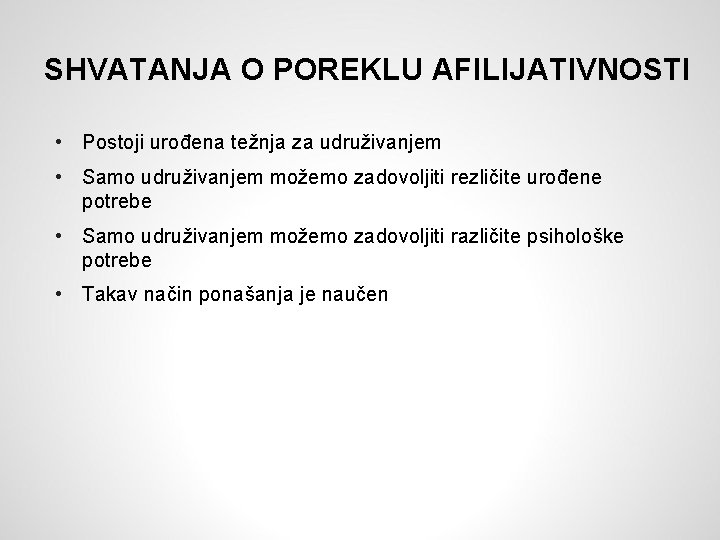 SHVATANJA O POREKLU AFILIJATIVNOSTI • Postoji urođena težnja za udruživanjem • Samo udruživanjem možemo