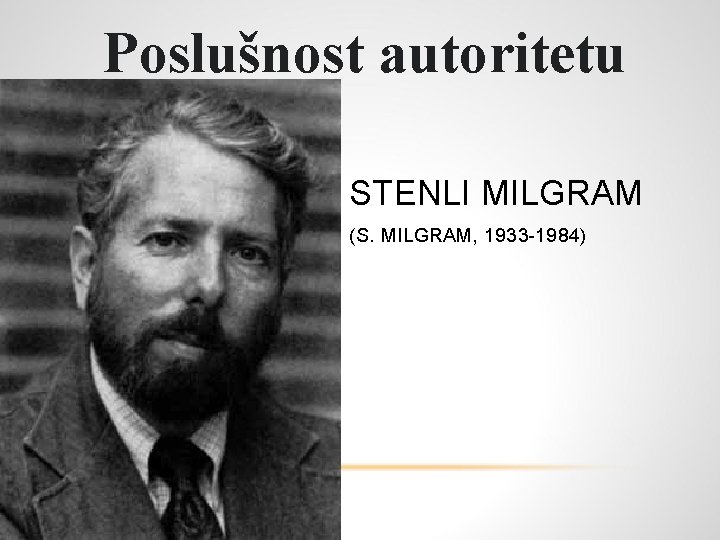 Poslušnost autoritetu STENLI MILGRAM (S. MILGRAM, 1933 -1984) 