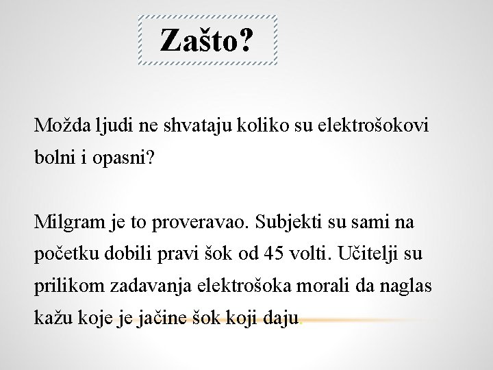 Zašto? Možda ljudi ne shvataju koliko su elektrošokovi bolni i opasni? Milgram je to