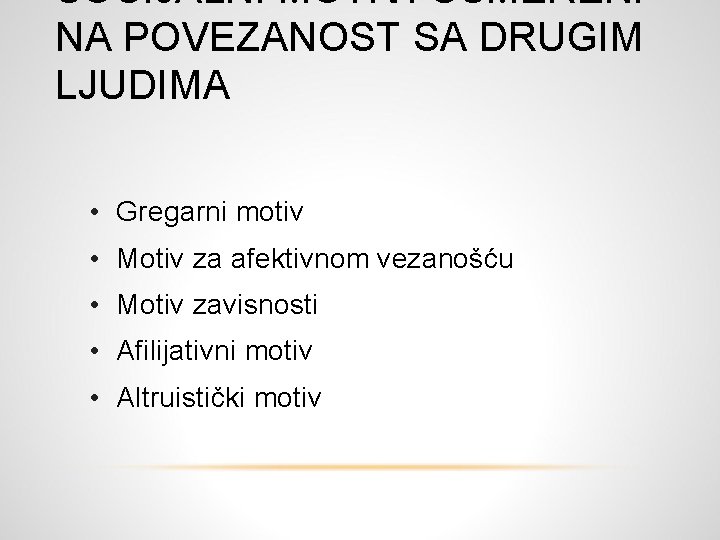 SOCIJALNI MOTIVI USMERENI NA POVEZANOST SA DRUGIM LJUDIMA • Gregarni motiv • Motiv za