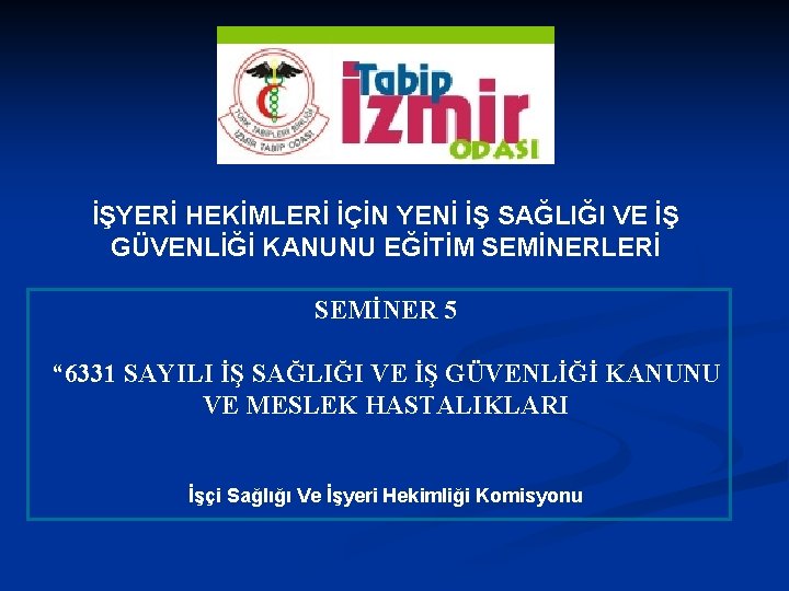 İŞYERİ HEKİMLERİ İÇİN YENİ İŞ SAĞLIĞI VE İŞ GÜVENLİĞİ KANUNU EĞİTİM SEMİNERLERİ SEMİNER 5