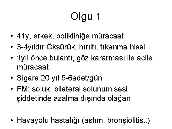 Olgu 1 • 41 y, erkek, polikliniğe müracaat • 3 -4 yıldır Öksürük, hırıltı,