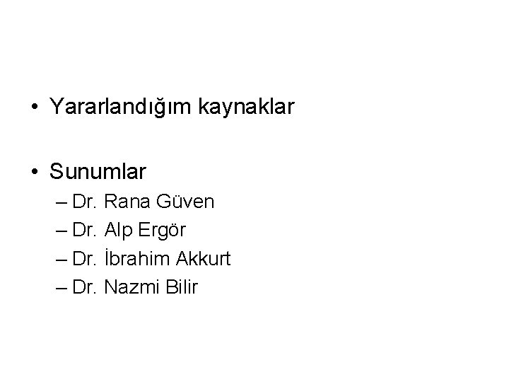  • Yararlandığım kaynaklar • Sunumlar – Dr. Rana Güven – Dr. Alp Ergör