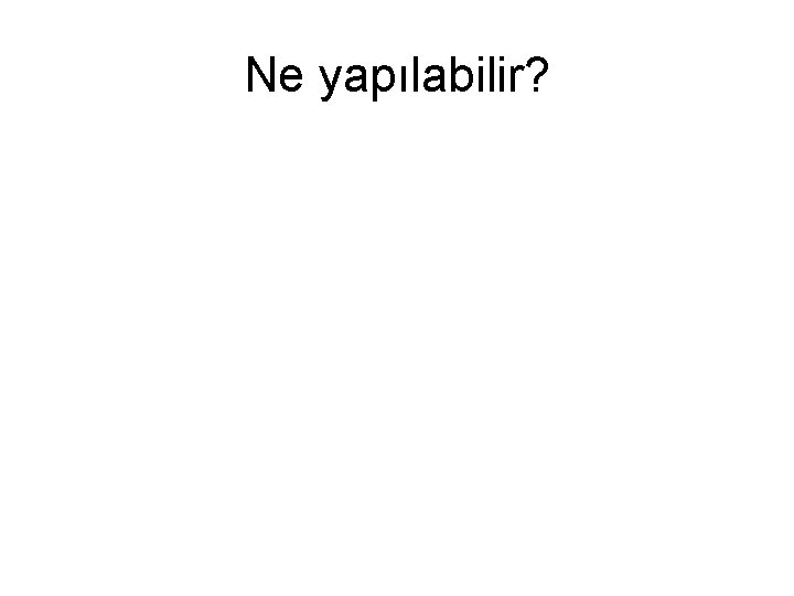 Ne yapılabilir? 