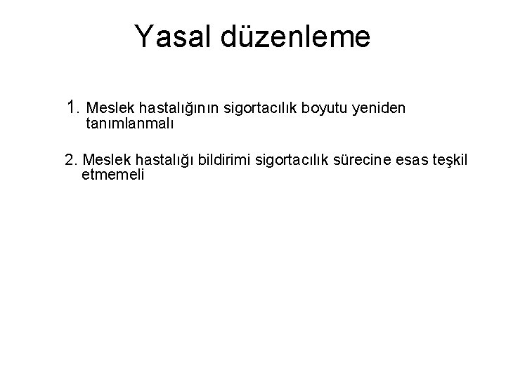 Yasal düzenleme 1. Meslek hastalığının sigortacılık boyutu yeniden tanımlanmalı 2. Meslek hastalığı bildirimi sigortacılık