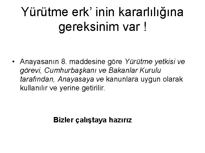 Yürütme erk’ inin kararlılığına gereksinim var ! • Anayasanın 8. maddesine göre Yürütme yetkisi