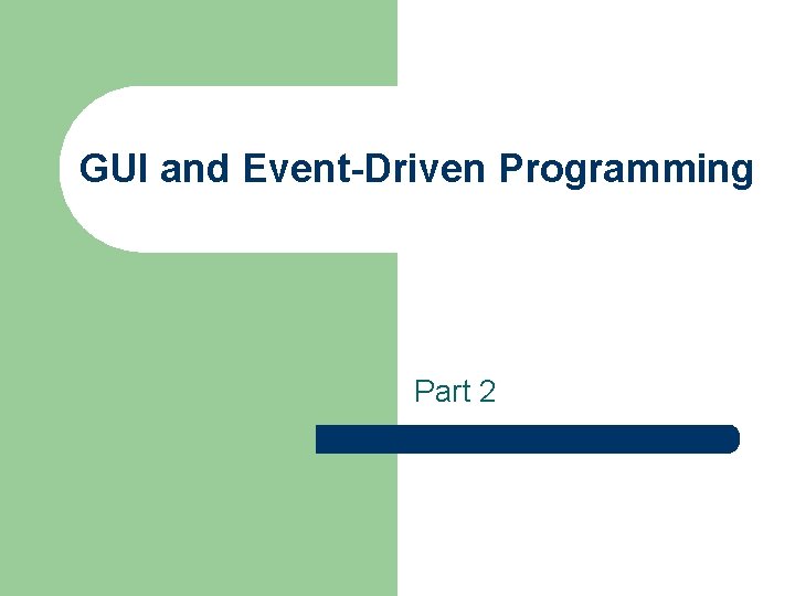 GUI and Event-Driven Programming Part 2 