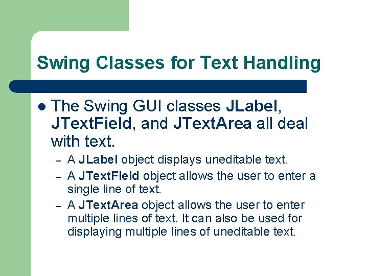 Swing Classes for Text Handling l The Swing GUI classes JLabel, JText. Field, and