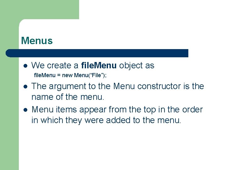 Menus l We create a file. Menu object as file. Menu = new Menu(“File”);