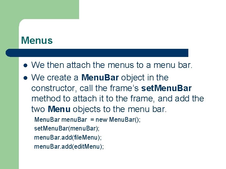 Menus l l We then attach the menus to a menu bar. We create