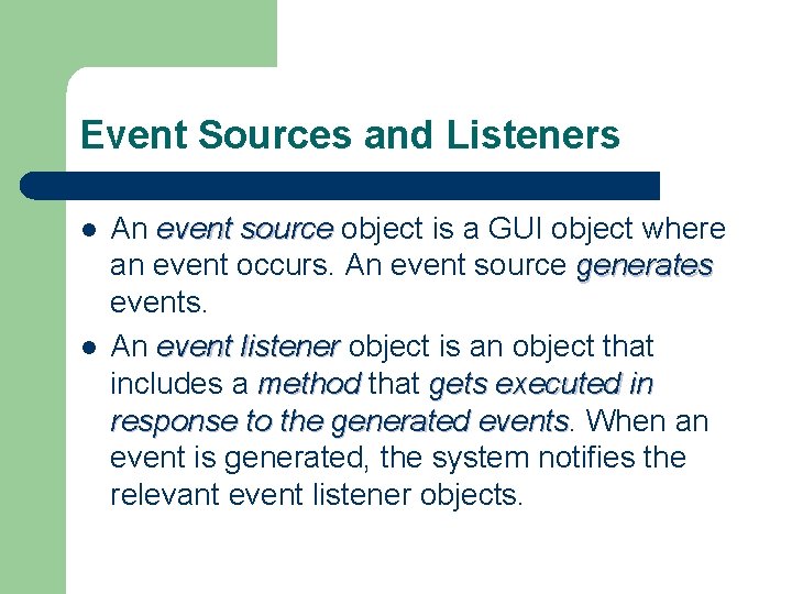 Event Sources and Listeners l l An event source object is a GUI object