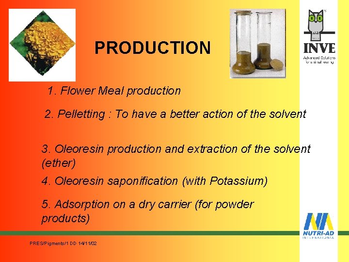 PRODUCTION 1. Flower Meal production 2. Pelletting : To have a better action of