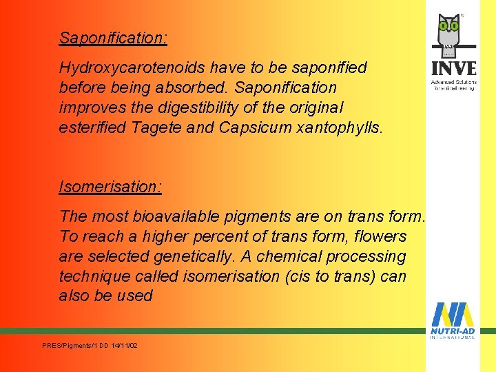 Saponification: Hydroxycarotenoids have to be saponified before being absorbed. Saponification improves the digestibility of