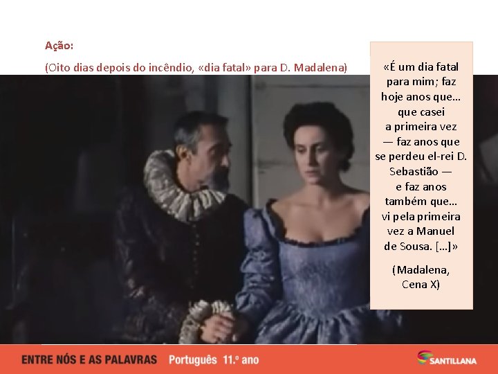 Ação: (Oito dias depois do incêndio, «dia fatal» para D. Madalena) • Diálogo entre Ação: (Oito dias depois do incêndio, «dia fatal» para D. Madalena) • Diálogo entre