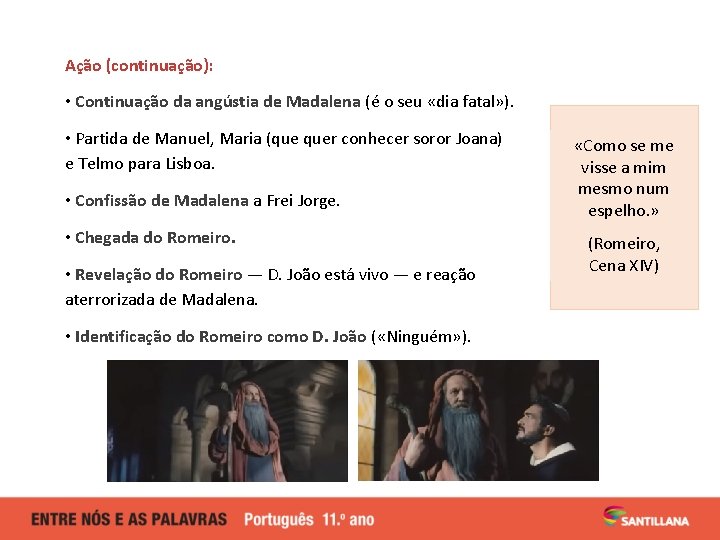 Ação (continuação): • Continuação da angústia de Madalena (é o seu «dia fatal» ). Ação (continuação): • Continuação da angústia de Madalena (é o seu «dia fatal» ).