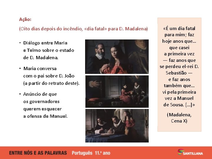 Ação: (Oito dias depois do incêndio, «dia fatal» para D. Madalena) • Diálogo entre Ação: (Oito dias depois do incêndio, «dia fatal» para D. Madalena) • Diálogo entre