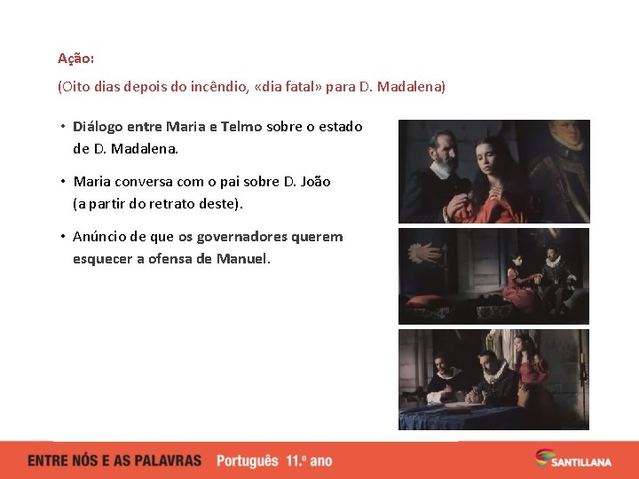 Ação: (Oito dias depois do incêndio, «dia fatal» para D. Madalena) • Diálogo entre Ação: (Oito dias depois do incêndio, «dia fatal» para D. Madalena) • Diálogo entre