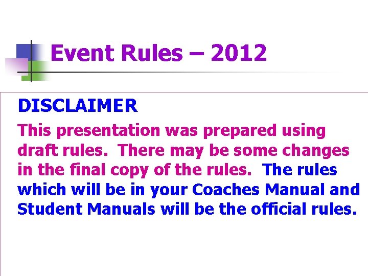 Event Rules – 2012 DISCLAIMER This presentation was prepared using draft rules. There may