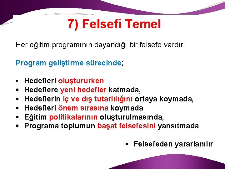 7) Felsefi Temel Her eğitim programının dayandığı bir felsefe vardır. Program geliştirme sürecinde; •